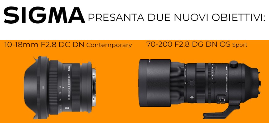 Sigma presenta due nuovi obiettivi: 10-18mm F2.8 DC DN e 70-200mm DG DN OS
